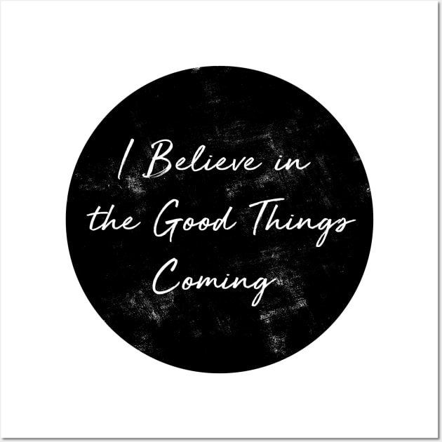 I Believe in the Good Things Coming Wall Art by visionarysea